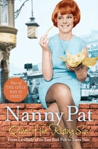Nanny Pat - Queen of the Rising Sun - From Landlady of an East End Pub to Essex Nan.