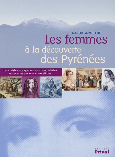 Nanou Saint-Lèbe - Les femmes à la découverte des Pyrénées. - Les curistes, voyageuses, sportives, artistes et savantes aux XVVIIIème et XIXème siècles.