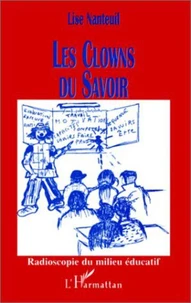 LES CLOWNS DU SAVOIR. Radioscopie du milieu éducatif