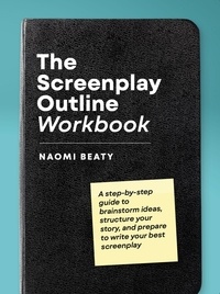  Naomi Beaty - The Screenplay Outline Workbook: A Step-By-Step Guide to Brainstorm Ideas, Structure Your Story, and Prepare to Write Your Best Screenplay.
