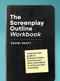 The Screenplay Outline Workbook: A Step-By-Step Guide to Brainstorm Ideas, Structure Your Story, and Prepare to Write Your Best Screenplay