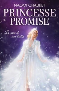 Naomi Chauret - Princesse promise - La rose et son destin - Tome 4.