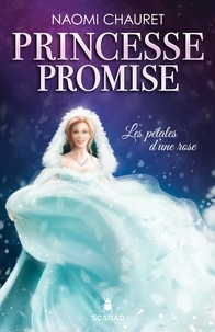 Naomi Chauret - Princesse promise - Les pétales d'une rose - Tome 3.