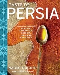Naomi Duguid - Taste of Persia - A Cook's Travels Through Armenia, Azerbaijan, Georgia, Iran, and Kurdistan.