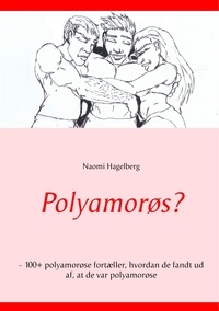 Naomi Hagelberg - Polyamorøs? - - 100+ polyamorøse fortæller, hvordan de fandt ud af, at de var polyamorøse.