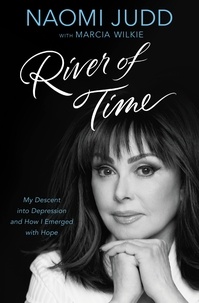Naomi Judd et Marcia Wilkie - River of Time - My Descent into Depression and How I Emerged with Hope.