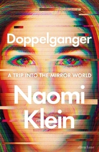 Naomi Klein - Doppelganger - A Trip Into the Mirror World.