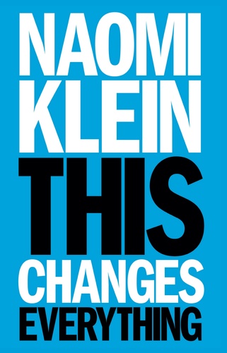 Naomi Klein - This Changes Everything - Capitalism vs. the Climate.