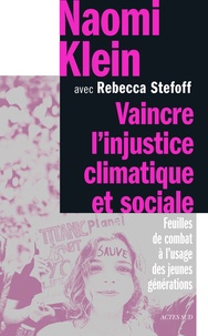 Naomi Klein et Rebecca Stefoff - Vaincre l'injustice climatique et sociale - Feuilles de combat à l'usage des jeunes générations.