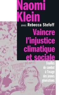 Naomi Klein et Rebecca Stefoff - Vaincre l'injustice climatique et sociale - Feuilles de combat à l'usage des jeunes générations.