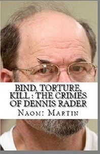  Naomi Martin - Bind, Torture, Kill : The Crimes of Dennis Rader.