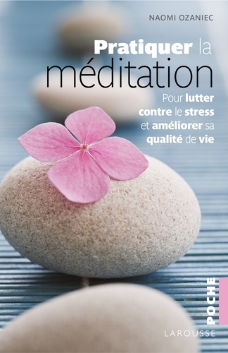 Pratiquer la méditation. Pour lutter contre le stress et améliorer sa qualité de vie