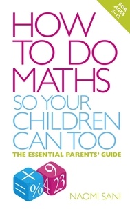 Naomi Sani - How to do Maths so Your Children Can Too - The essential parents' guide.