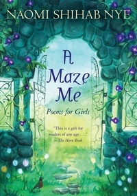 Naomi Shihab Nye et Terre Maher - A Maze Me - Poems for Girls.