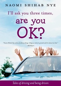 Naomi Shihab Nye - I'll Ask You Three Times, Are You OK? - Tales of Driving and Being Driven.