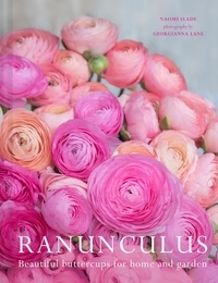 Naomi Slade et Georgianna Lane - Ranunculus - Beautiful buttercups for home and garden.
