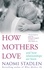 How Mothers Love. And how relationships are born