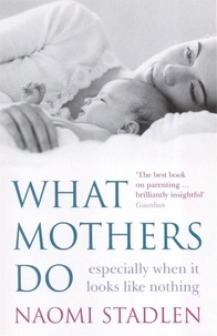 Naomi Stadlen - What Mothers Do - especially when it looks like nothing.