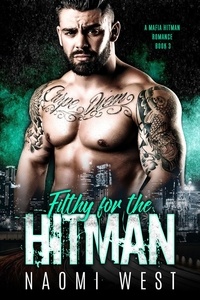 Naomi West - Filthy for the Hitman - A Mafia Hitman Romance, #3.