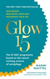 Naomi Whittel et Dr Sanjay Gupta - Glow15 - A Science-Based Plan to Lose Weight, Rejuvenate Your Skin &amp; Invigorate Your Life.
