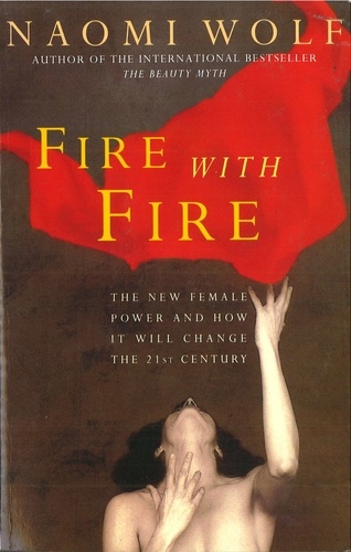Naomi Wolf - Fire with Fire - New Female Power and How It Will Change the Twenty-First Century.