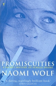 Naomi Wolf - Promiscuities - An Opinionated History of Female Desire.
