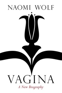 Naomi Wolf - Vagina, a New Biography.