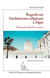 Meilleurs livres à télécharger sur ipad Regards sur l'architecture religieuse à Alger - De l'époque coloniale à nos jours (French Edition)  par Naouel Nessark, Dominique Jarassé