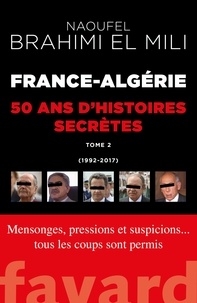 Naoufel Brahimi El Mili - France-Algérie, cinquante ans d'histoires secrètes - Tome 2 (1992-2017).