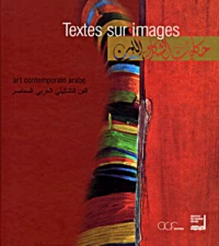 Textes Sur Images. Art Contemporain Arabe