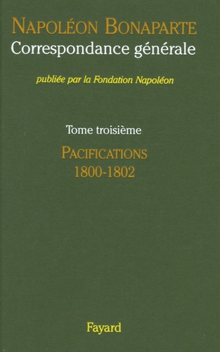 Napoléon Bonaparte - Correspondance générale - Tome 3, Pacifications 1800-1802.