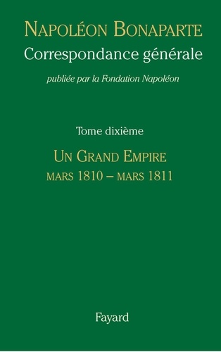 Correspondance générale. Tome 10, Un grand empire, mars 1810 - mars 1811