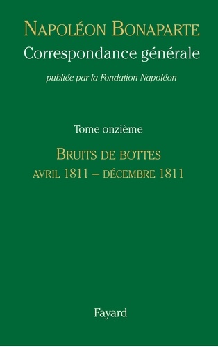Correspondance générale. Tome 11, Bruits de bottes (Avril 1811 - Décembre 1811)