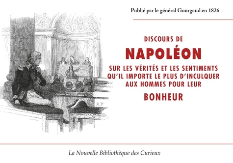 Napoléon Bonaparte - Discours de NAPOLEON sur les vérités et les sentiments qu'il importe le plus d'inculquer aux hommes.