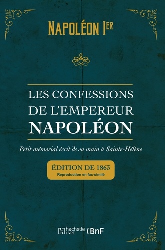 Les confessions de l'empereur Napoléon. Petit mémorial écrit de sa main à Sainte-Hélène. Edition de 1863