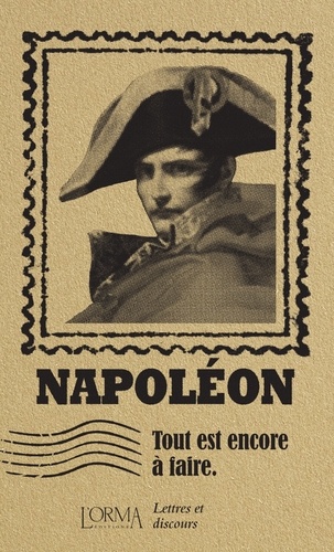 Napoléon Bonaparte et Eusebio Trabucchi - Tout est encore à faire - Lettres et discours.