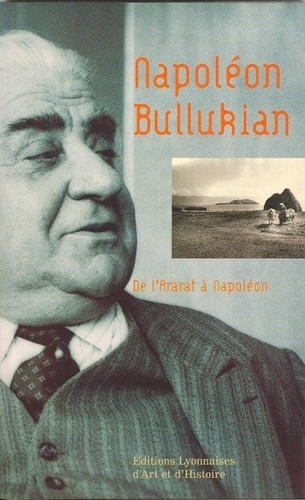 Napoléon Bullukian - Napoléon Bullukian - De l'Ararat à Napoléon.