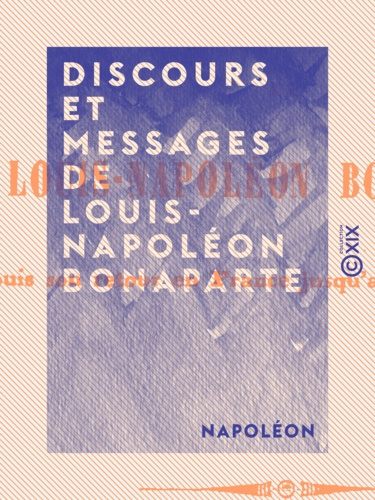 Discours et messages de Louis-Napoléon Bonaparte. Depuis son retour en France jusqu'au 2 décembre 1852