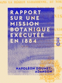 Napoléon Doumet-Adanson - Rapport sur une mission botanique exécutée en 1884 - Dans la région saharienne, au nord des grands chotts et dans les îles de la côte orientale de la Tunisie.