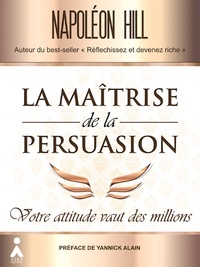 Napoleon Hill - La maîtrise de la persuasion - Votre attitude vaut des millions.
