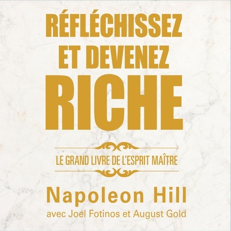 Napoleon Hill et August Gold - Réfléchissez et devenez riche: Le grand livre de l'esprit maître - Réfléchissez et devenez riche.