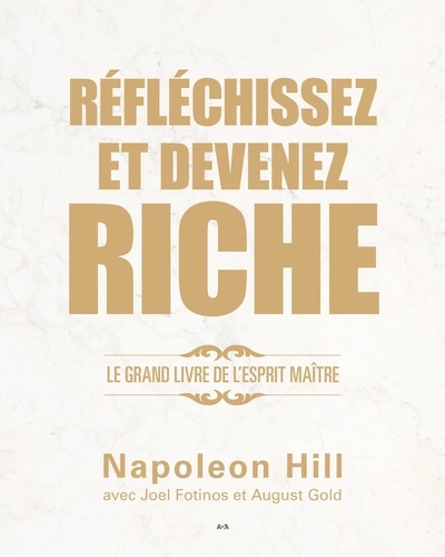 Napoleon Hill et Joel Fotinos - Réfléchissez et devenez riche - Le grand livre de l’esprit maître.