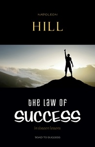 Napoleon Hill - The Law of Success: In Sixteen Lessons.