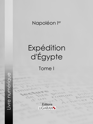  Napoléon Ier et  Ligaran - Expédition d'Egypte - Tome  I.