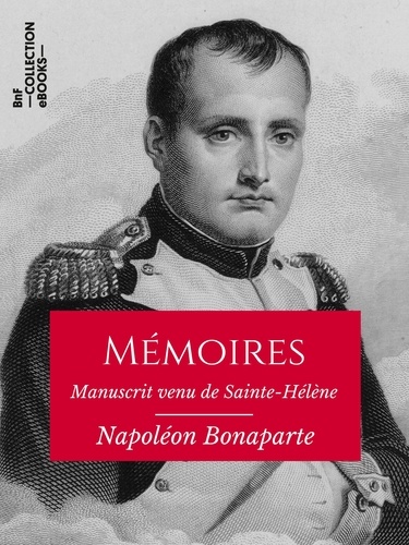 Mémoires de Napoléon Bonaparte. Manuscrit venu de Sainte-Hélène