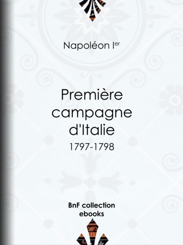 Première Campagne d'Italie. 1797-1798