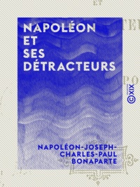 Napoléon-Joseph-Charles-Paul Bonaparte - Napoléon et ses détracteurs.