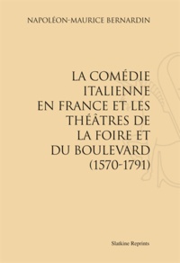 Napoléon-Maurice Bernardin - La comédie italienne en France et les théâtres de la foire et du boulevard (1570-1791).
