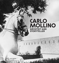 Napoleone Ferrari et Michelangelo Sabatino - Carlo Mollino - Architect and Storyteller.