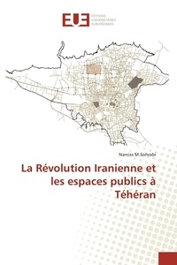 Narciss M.sohrabi - La Révolution Iranienne et les espaces publics à Téhéran.